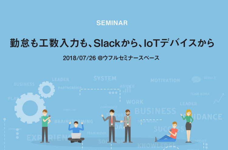 勤怠も工数入力も、Slackから、IoTデバイスから（7/26）
